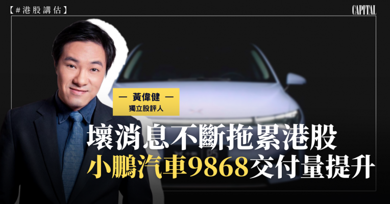 【港股講估】黃偉健：壞消息不斷拖累港股｜小鵬汽車(9868)交付量提升